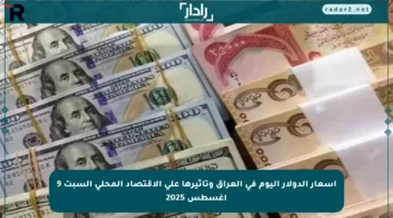 أسعار الدولار اليوم في العراق وتأثيرها على الاقتصاد المحلي السبت 9 أغسطس 2025